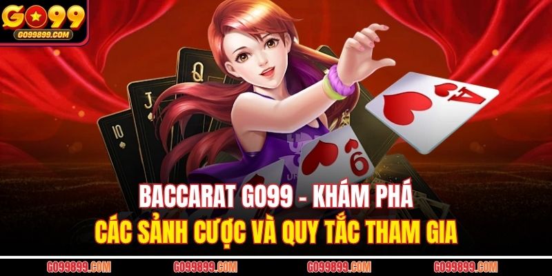 Baccarat GO99 - Khám Phá Các Sảnh Cược Và Quy Tắc Tham Gia