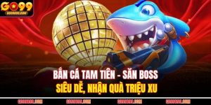 Bắn Cá Tam Tiên – Săn Boss Siêu Dễ, Nhận Quà Triệu Xu