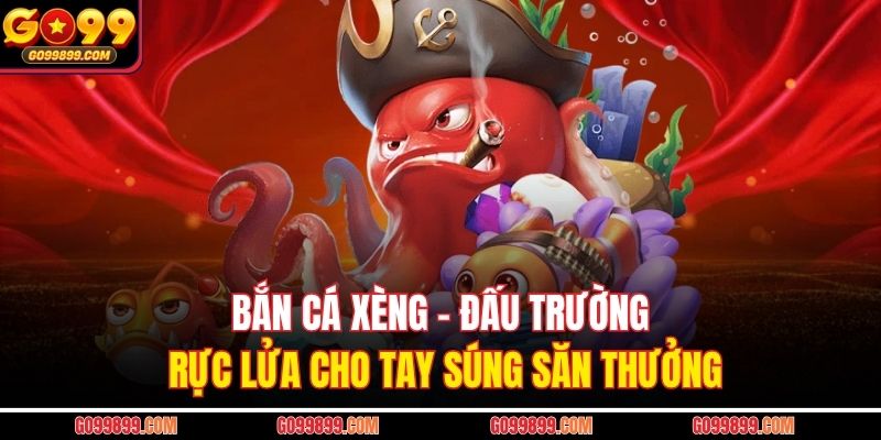 Bắn Cá Xèng – Đấu Trường Rực Lửa Cho Tay Súng Săn Thưởng