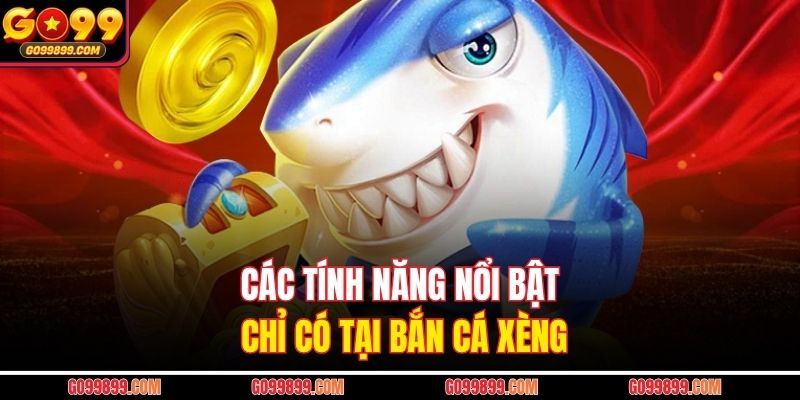 Các tính năng nổi bật chỉ có tại bắn cá xèng
