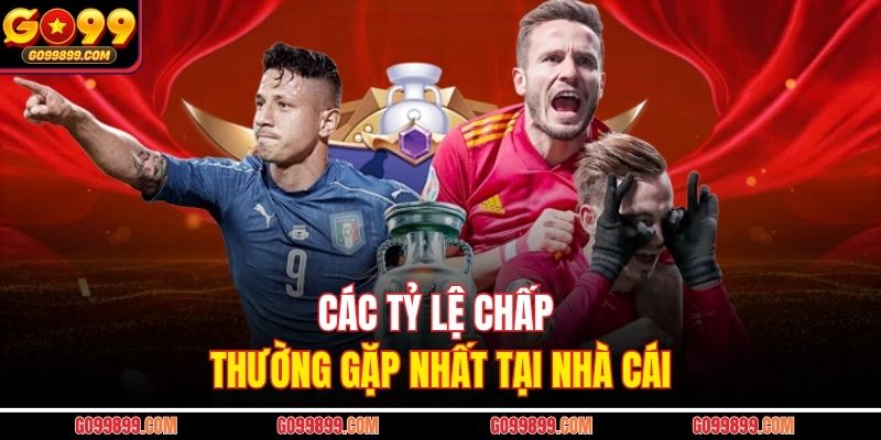 Các tỷ lệ chấp thường gặp nhất tại nhà cái
