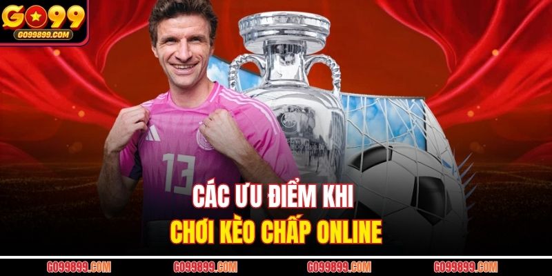 Các ưu điểm khi chơi kèo chấp online
