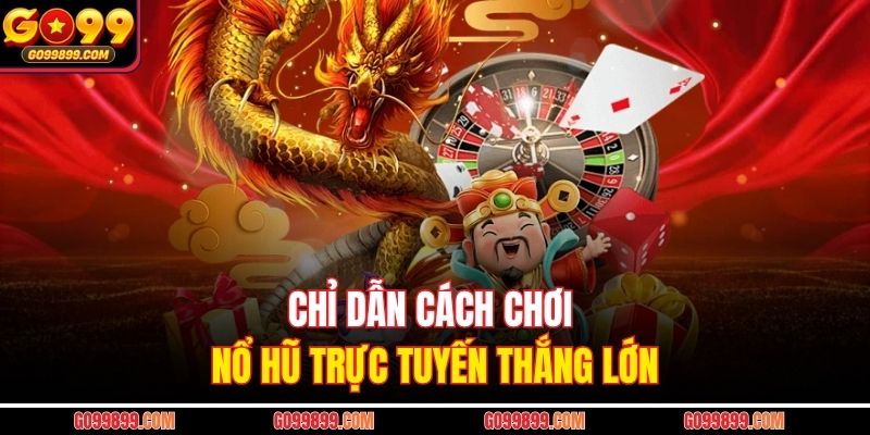 Chỉ dẫn cách chơi nổ hũ trực tuyến thắng lớn