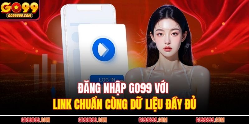 Đăng nhập Go99 với link chuẩn cùng dữ liệu đầy đủ