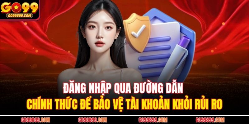 Đăng nhập qua đường dẫn chính thức để bảo vệ tài khoản khỏi rủi ro 