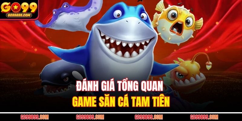 Đánh giá tổng quan game săn cá Tam Tiên