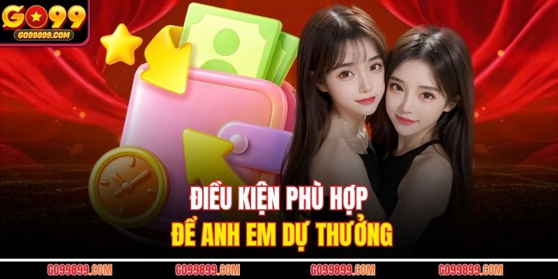 Điều kiện phù hợp để anh em dự thưởng