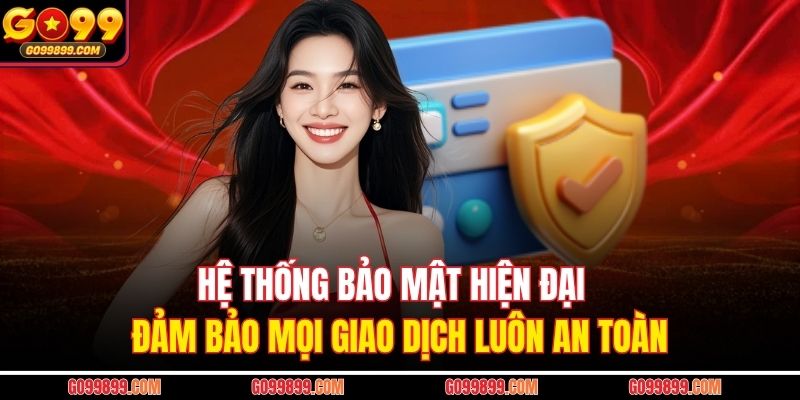 Hệ thống bảo mật hiện đại đảm bảo mọi giao dịch luôn an toàn