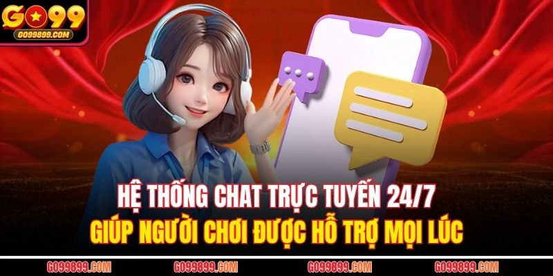 Hệ thống chat trực tuyến 24/7 giúp người chơi được hỗ trợ mọi lúc