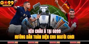 Kèo Châu Á tại GO99 - Hướng Dẫn Toàn Diện Cho Người Chơi
