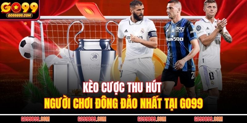 Kèo cược thu hút người chơi đông đảo nhất tại Go99
