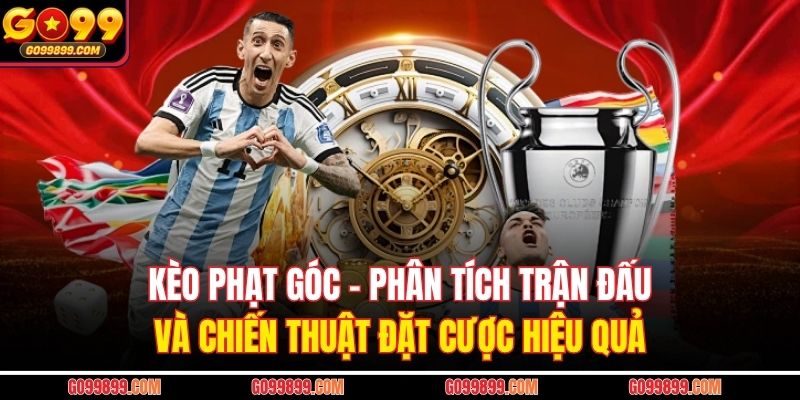 Kèo Phạt Góc – Phân Tích Trận Đấu Và Chiến Thuật Cược Tối Ưu