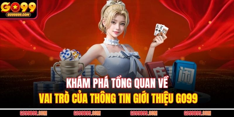 Khám phá tổng quan về vai trò của thông tin giới thiệu GO99