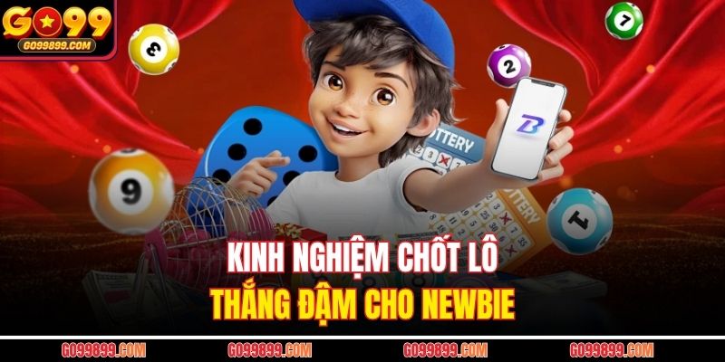 Kinh nghiệm chốt lô thắng đậm cho newbie