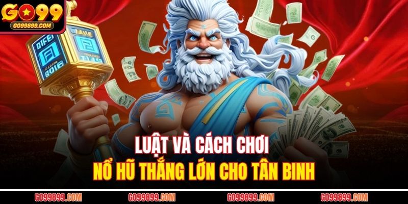 Luật và cách chơi nổ hũ thắng lớn cho tân binh