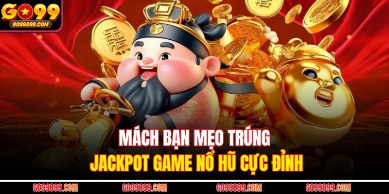 Mách bạn mẹo trúng Jackpot game nổ hũ cực đỉnh