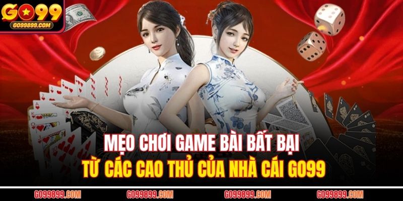 Mẹo chơi game bài bất bại từ các cao thủ của nhà cái Go99