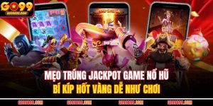 Mẹo Trúng Jackpot Game Nổ Hũ – Bí Kíp Hốt Vàng Dễ Như Chơi