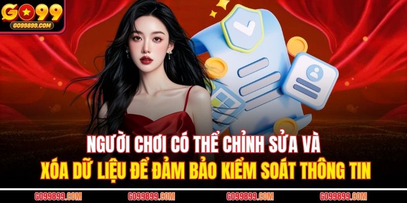 Người chơi có thể chỉnh sửa và xóa dữ liệu để đảm bảo kiểm soát thông tin