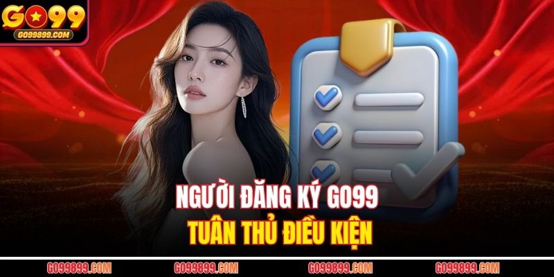 Người đăng ký Go99 tuân thủ điều kiện 