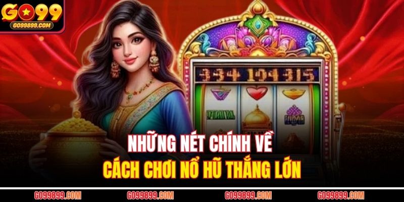 Những nét chính về cách chơi nổ hũ thắng lớn