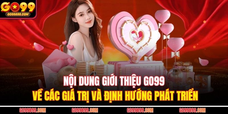 Nội dung giới thiệu GO99 về các giá trị và định hướng phát triển