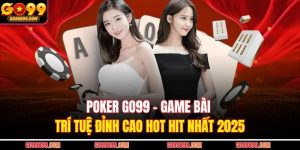 Poker Go99 - Game Bài Trí Tuệ Đỉnh Cao Hot Hit Nhất 2025
