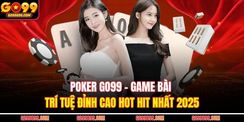 Poker Go99 - Game Bài Trí Tuệ Đỉnh Cao Hot Hit Nhất 2025