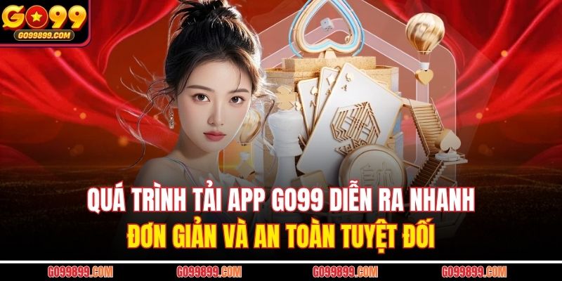 Quá trình tải app Go99 diễn ra nhanh, đơn giản và an toàn tuyệt đối