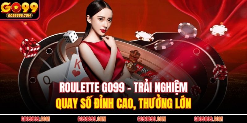 Roulette Go99 – Trải Nghiệm Quay Số Đỉnh Cao, Thưởng Lớn