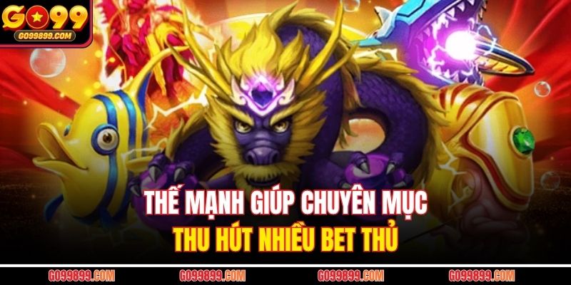 Thế mạnh giúp chuyên mục thu hút nhiều bet thủ