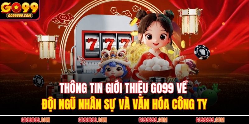Thông tin giới thiệu GO99 về đội ngũ nhân sự và văn hóa công ty