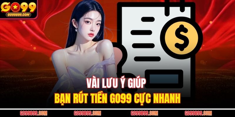 Vài lưu ý giúp bạn rút tiền Go99 cực nhanh