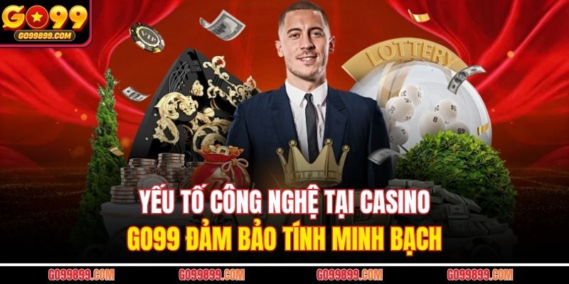 Yếu tố công nghệ tại Casino GO99 đảm bảo tính minh bạch